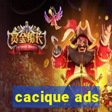 cacique ads